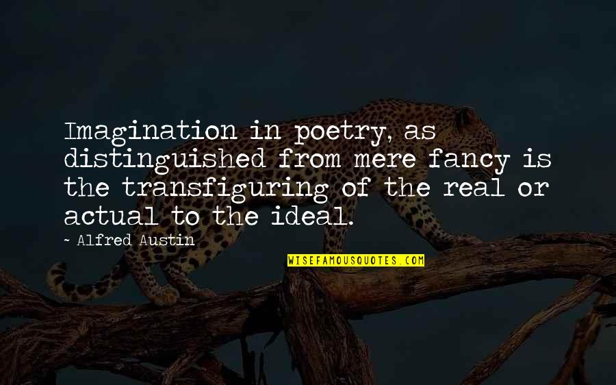 Itcharles Quotes By Alfred Austin: Imagination in poetry, as distinguished from mere fancy