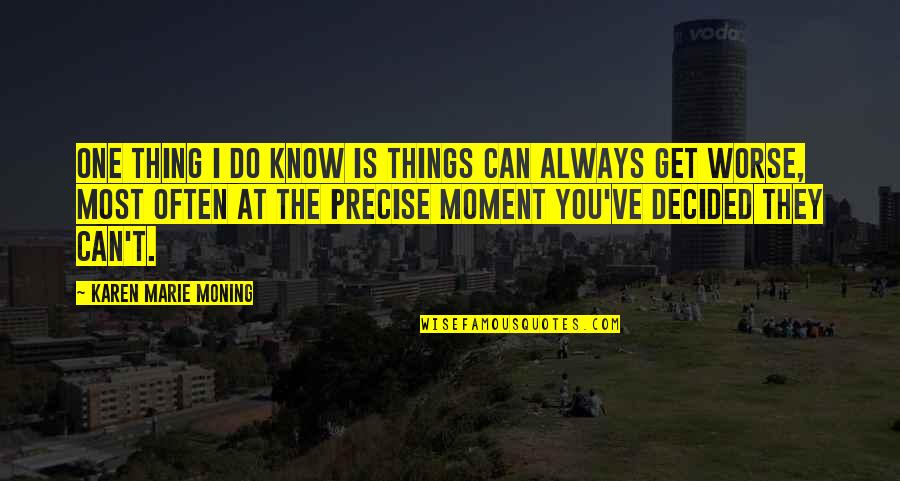 Itched Concrete Quotes By Karen Marie Moning: One thing I do know is things can