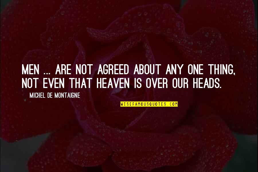 Itched Quotes By Michel De Montaigne: Men ... are not agreed about any one Itched Quotes By Michel De Montaigne: Men ... are not agreed about any one