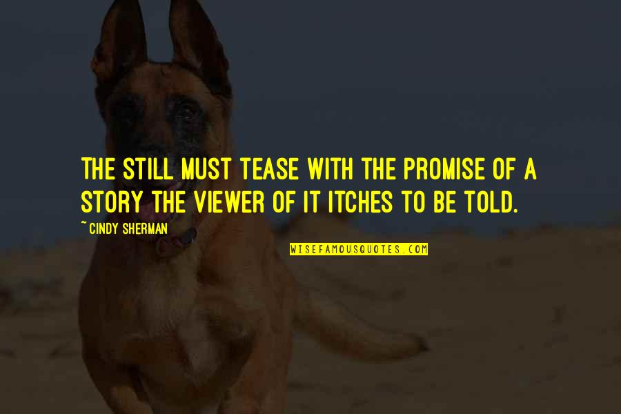 Itches Quotes By Cindy Sherman: The still must tease with the promise of