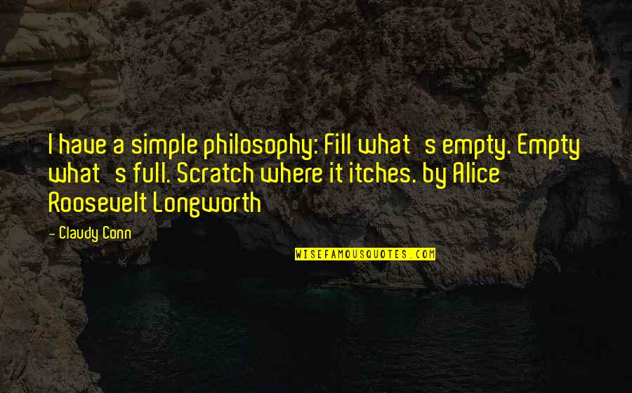 Itches Quotes By Claudy Conn: I have a simple philosophy: Fill what's empty.