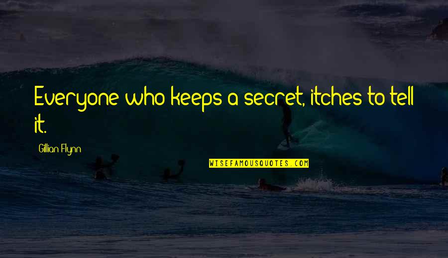 Itches Quotes By Gillian Flynn: Everyone who keeps a secret, itches to tell