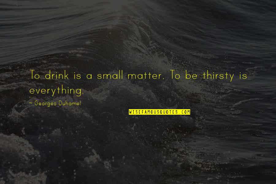 Itches That Never Go Away Quotes By Georges Duhamel: To drink is a small matter. To be