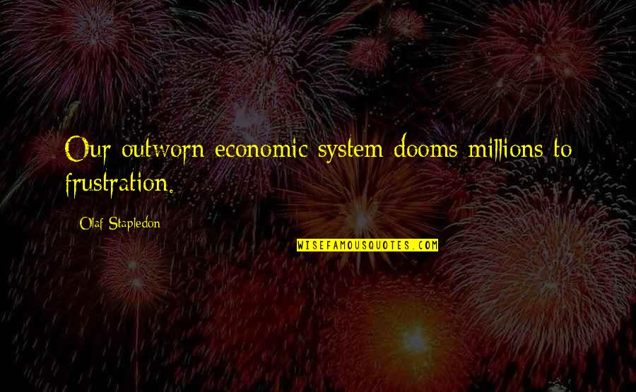 Itchiest Thing Quotes By Olaf Stapledon: Our outworn economic system dooms millions to frustration. Itchiest Thing Quotes By Olaf Stapledon: Our outworn economic system dooms millions to frustration.