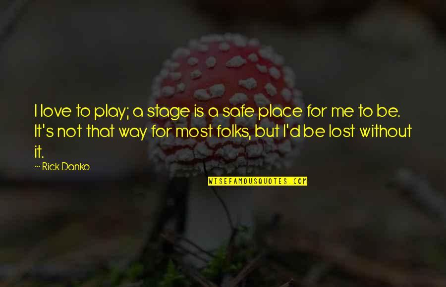 Itchiest Thing Quotes By Rick Danko: I love to play; a stage is a Itchiest Thing Quotes By Rick Danko: I love to play; a stage is a