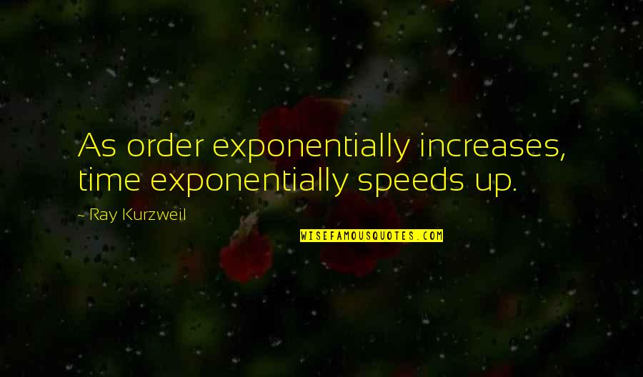 Itching Quotes By Ray Kurzweil: As order exponentially increases, time exponentially speeds up.