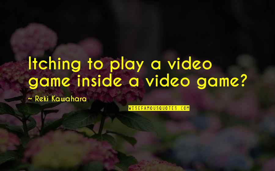 Itching Quotes By Reki Kawahara: Itching to play a video game inside a