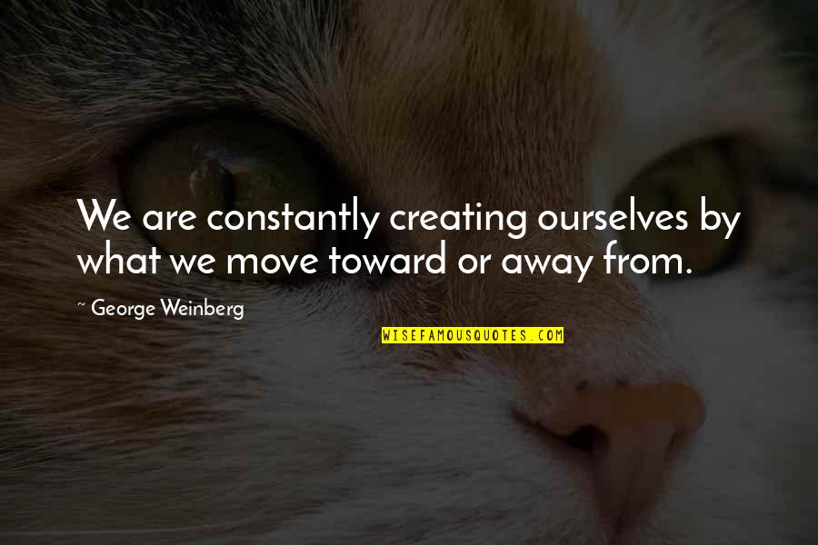 Itchy Anus Quotes By George Weinberg: We are constantly creating ourselves by what we