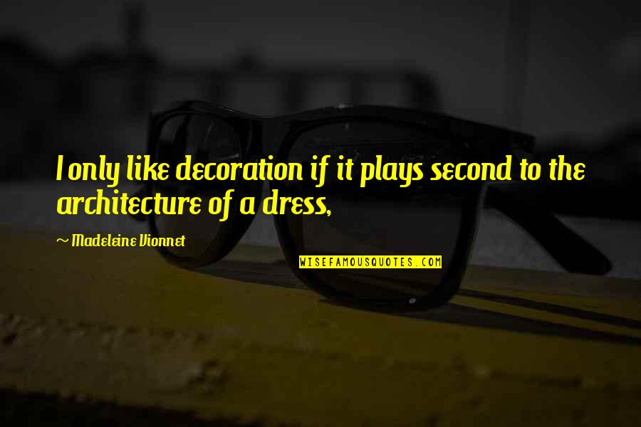 Itchy Chin Quotes By Madeleine Vionnet: I only like decoration if it plays second