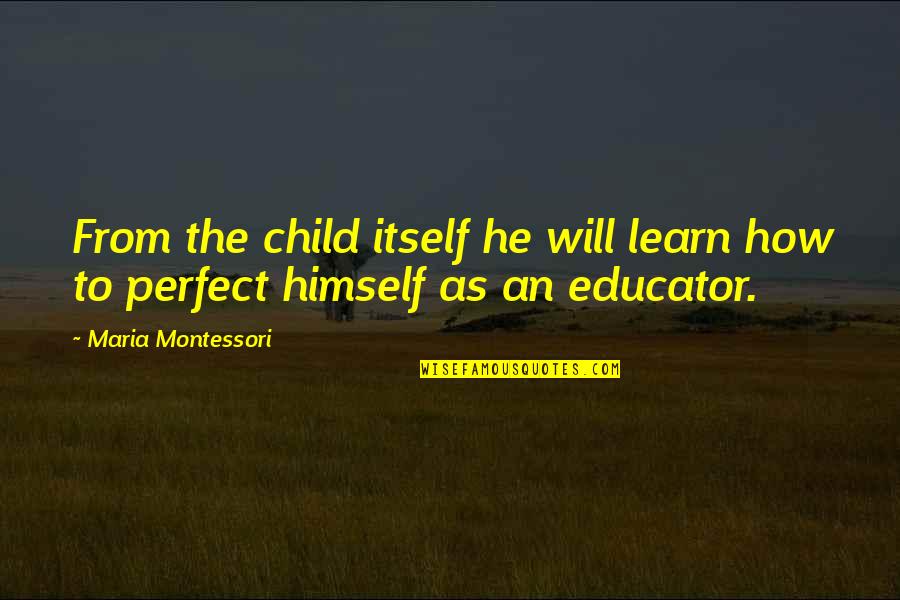 Itchy Feet Travel Quotes By Maria Montessori: From the child itself he will learn how