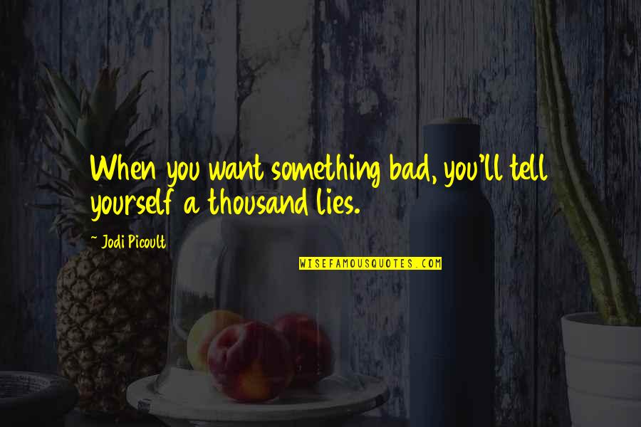 Itcos Quotes By Jodi Picoult: When you want something bad, you'll tell yourself