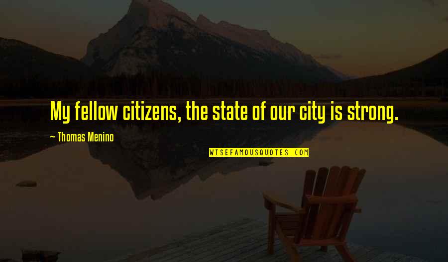 Itcos Quotes By Thomas Menino: My fellow citizens, the state of our city Itcos Quotes By Thomas Menino: My fellow citizens, the state of our city