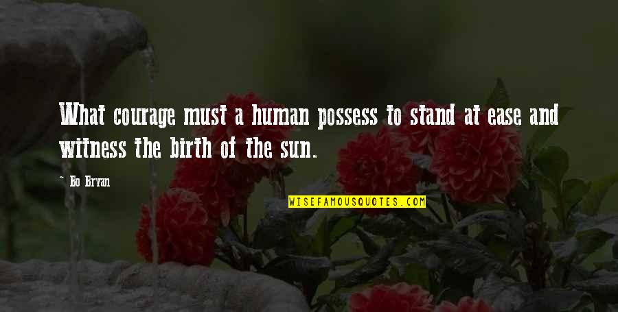 Iteh Quotes By Bo Bryan: What courage must a human possess to stand