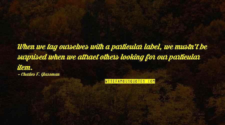 Item Quotes By Charles F. Glassman: When we tag ourselves with a particular label,