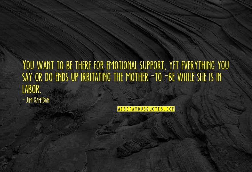 Itemised Deductions Quotes By Jim Gaffigan: You want to be there for emotional support,