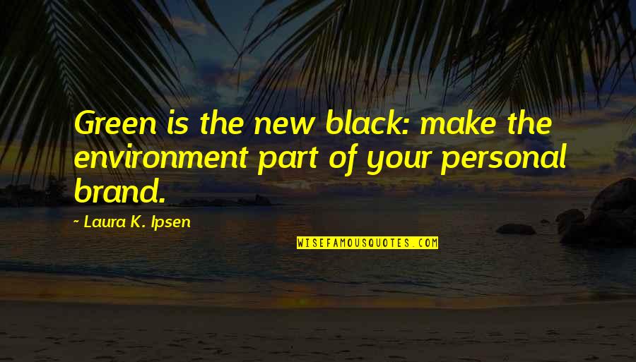 Iterative Process Quotes By Laura K. Ipsen: Green is the new black: make the environment