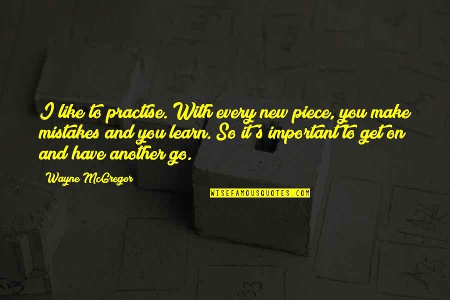 Itex Barter Quotes By Wayne McGregor: I like to practise. With every new piece, Itex Barter Quotes By Wayne McGregor: I like to practise. With every new piece,