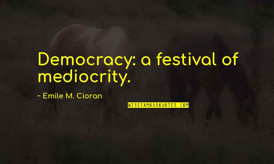 Itg Trucking Quotes By Emile M. Cioran: Democracy: a festival of mediocrity. Itg Trucking Quotes By Emile M. Cioran: Democracy: a festival of mediocrity.