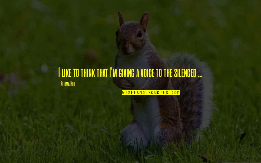 Ithaka Harbors Quotes By Selima Hill: I like to think that I'm giving a