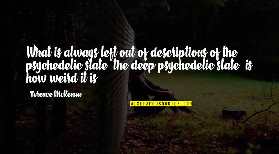 Ithaka Harbors Quotes By Terence McKenna: What is always left out of descriptions of Ithaka Harbors Quotes By Terence McKenna: What is always left out of descriptions of