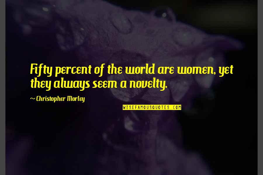 Ithal Ne Quotes By Christopher Morley: Fifty percent of the world are women, yet
