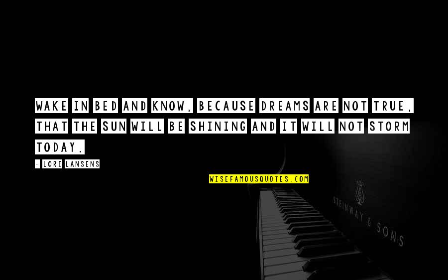 Ithan Quotes By Lori Lansens: Wake in bed and know, because dreams are Ithan Quotes By Lori Lansens: Wake in bed and know, because dreams are