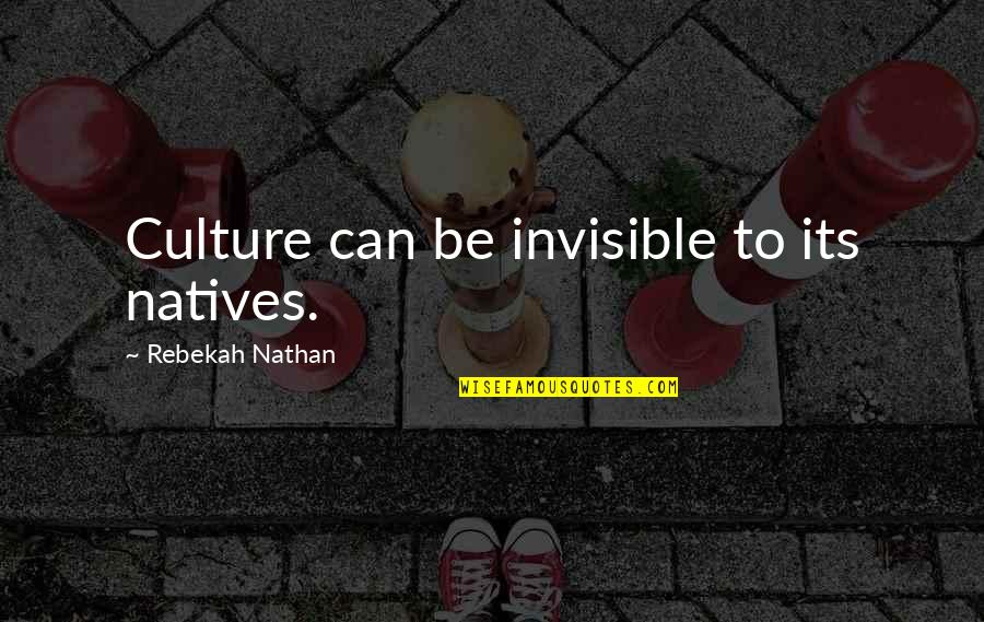 Ithat Quotes By Rebekah Nathan: Culture can be invisible to its natives. Ithat Quotes By Rebekah Nathan: Culture can be invisible to its natives.