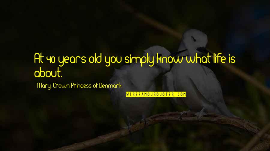 Ithatguylawl Quotes By Mary, Crown Princess Of Denmark: At 40 years old you simply know what Ithatguylawl Quotes By Mary, Crown Princess Of Denmark: At 40 years old you simply know what