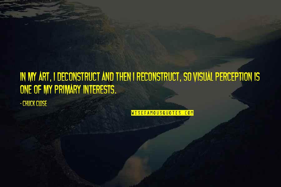 Ither Quotes By Chuck Close: In my art, I deconstruct and then I