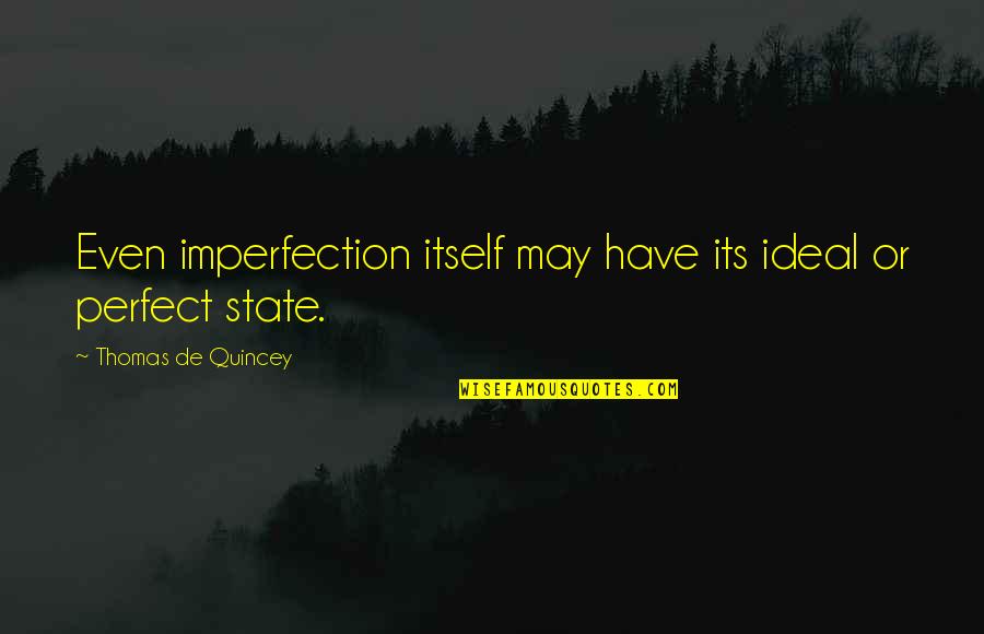 Ithiel De Sola Quotes By Thomas De Quincey: Even imperfection itself may have its ideal or Ithiel De Sola Quotes By Thomas De Quincey: Even imperfection itself may have its ideal or