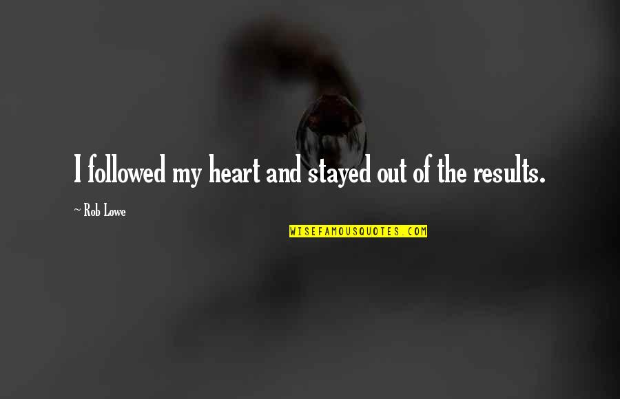 Ithinguniverse Quotes By Rob Lowe: I followed my heart and stayed out of