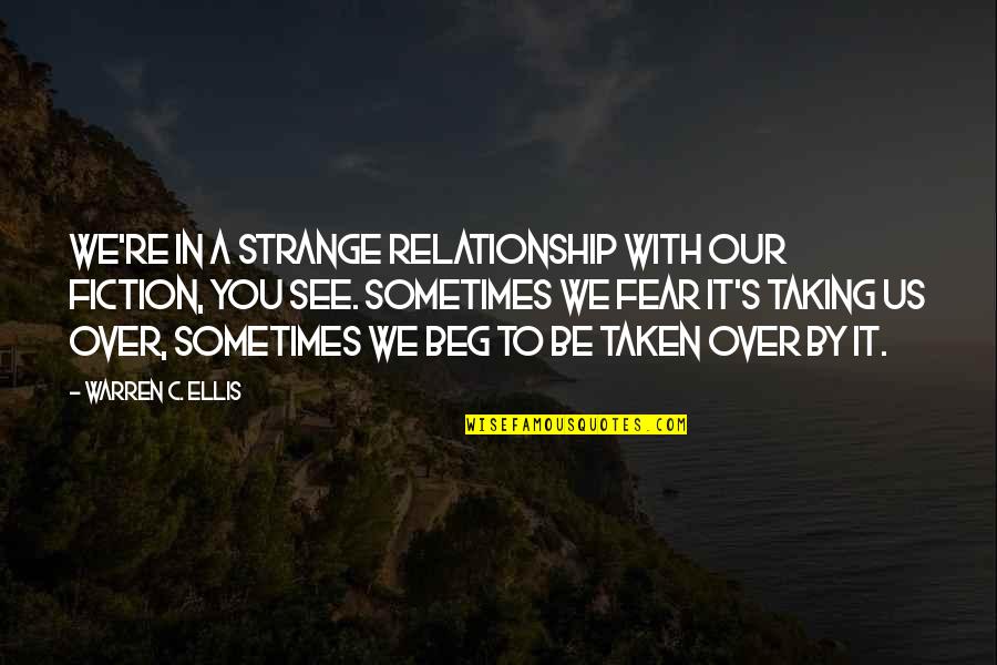 Ithinguniverse Quotes By Warren C. Ellis: We're in a strange relationship with our fiction, Ithinguniverse Quotes By Warren C. Ellis: We're in a strange relationship with our fiction,