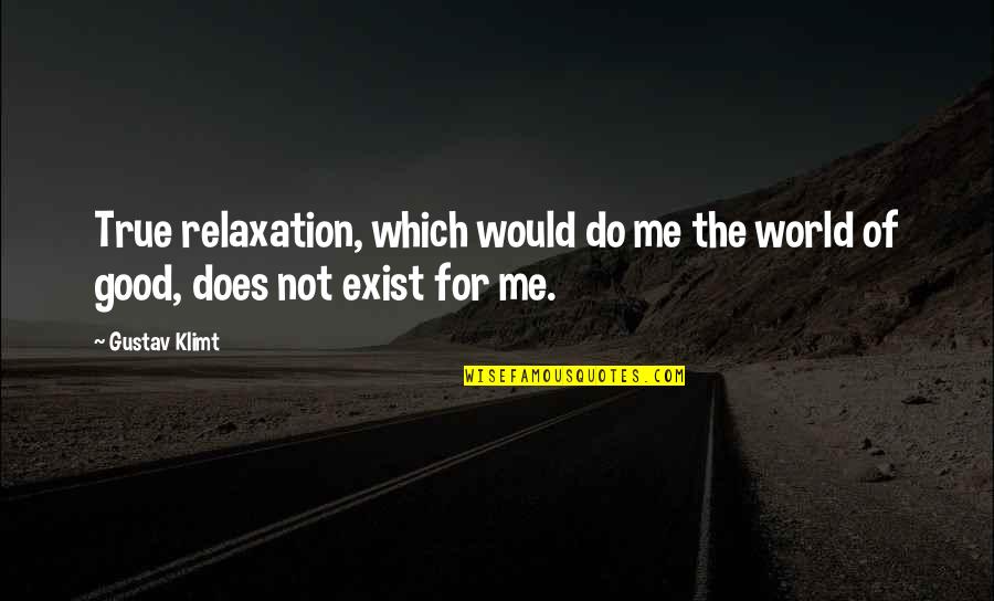 Ithingy Quotes By Gustav Klimt: True relaxation, which would do me the world
