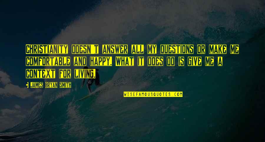 Ithingy Quotes By James Bryan Smith: Christianity doesn't answer all my questions or make Ithingy Quotes By James Bryan Smith: Christianity doesn't answer all my questions or make