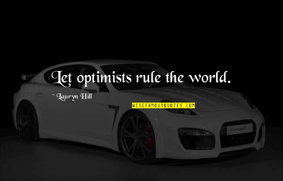 Ithingy Quotes By Lauryn Hill: Let optimists rule the world. Ithingy Quotes By Lauryn Hill: Let optimists rule the world.
