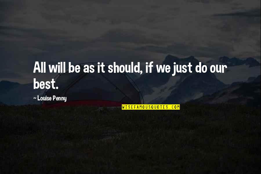 Ithingy Quotes By Louise Penny: All will be as it should, if we Ithingy Quotes By Louise Penny: All will be as it should, if we