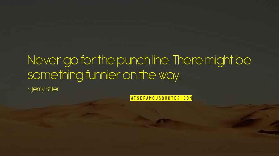 Ithrough Iphone Quotes By Jerry Stiller: Never go for the punch line. There might