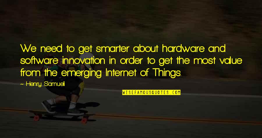 Iths Quotes By Henry Samueli: We need to get smarter about hardware and Iths Quotes By Henry Samueli: We need to get smarter about hardware and