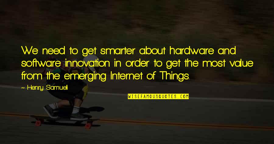 Iths Quotes By Henry Samueli: We need to get smarter about hardware and