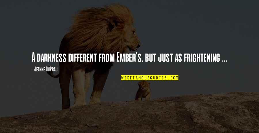 Iths Skola Quotes By Jeanne DuPrau: A darkness different from Ember's, but just as Iths Skola Quotes By Jeanne DuPrau: A darkness different from Ember's, but just as