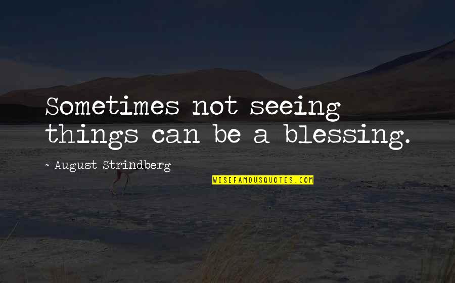 Ithuriel Gale Quotes By August Strindberg: Sometimes not seeing things can be a blessing.