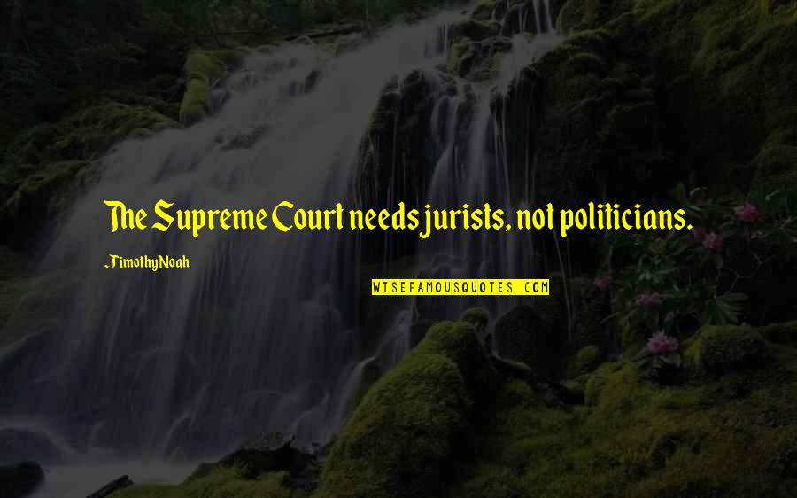Ithuriel Shadowhunters Quotes By Timothy Noah: The Supreme Court needs jurists, not politicians.
