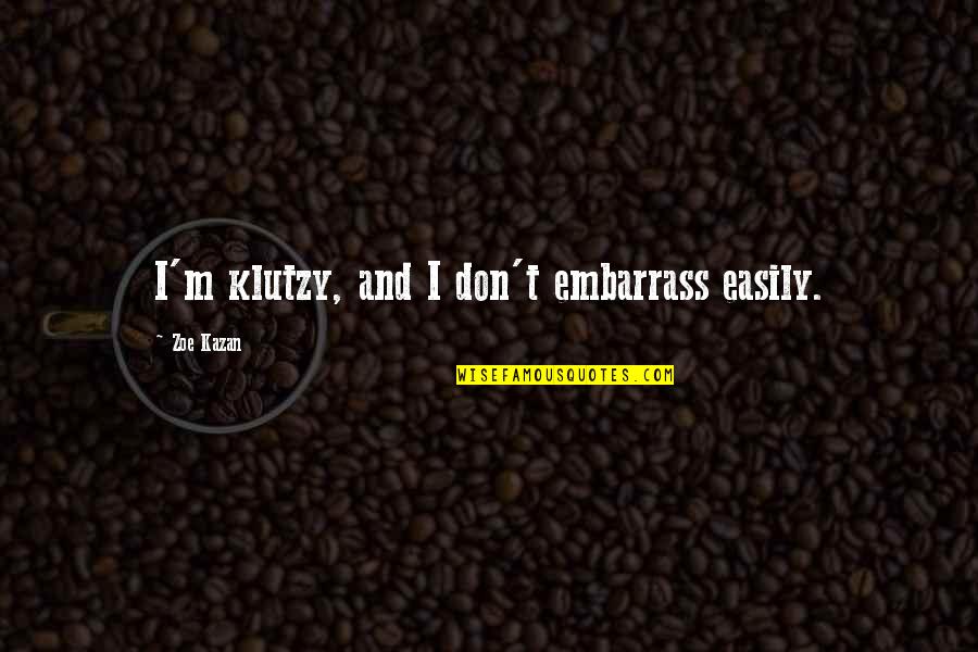 Ithuriel Shadowhunters Quotes By Zoe Kazan: I'm klutzy, and I don't embarrass easily.