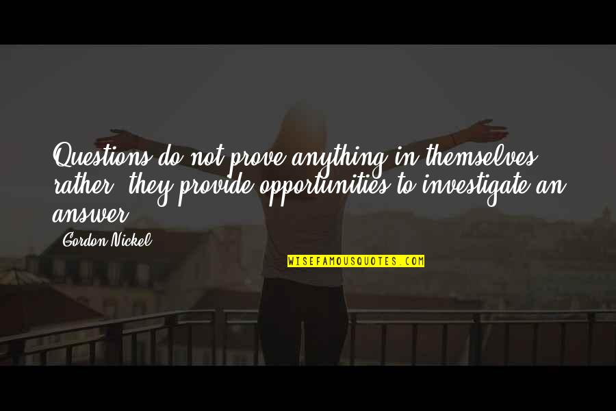 Ithuriels Spear Quotes By Gordon Nickel: Questions do not prove anything in themselves; rather,