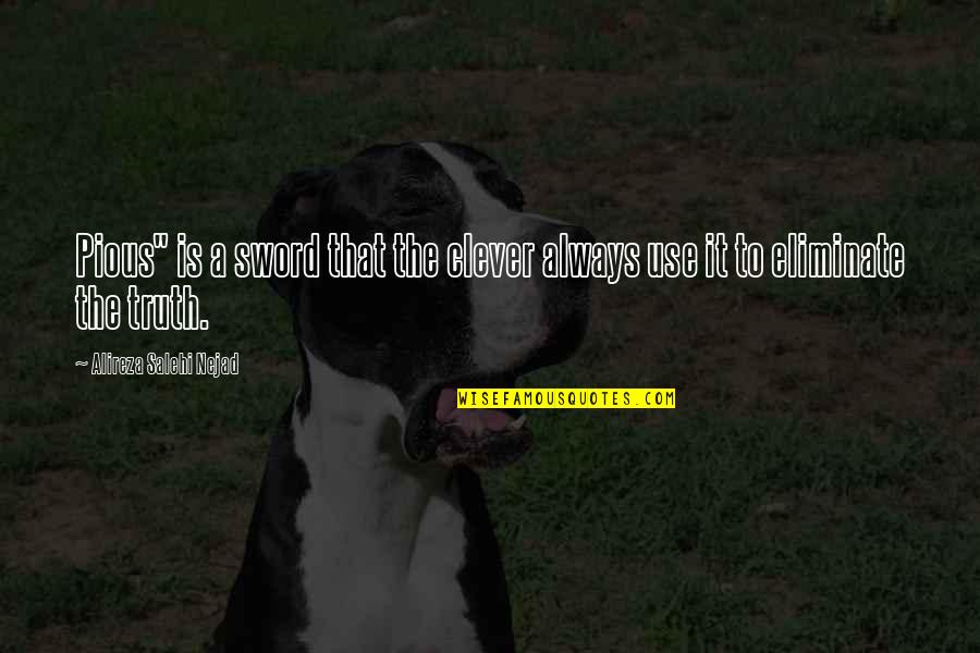 Ithuriels Spears Quotes By Alireza Salehi Nejad: Pious" is a sword that the clever always Ithuriels Spears Quotes By Alireza Salehi Nejad: Pious" is a sword that the clever always