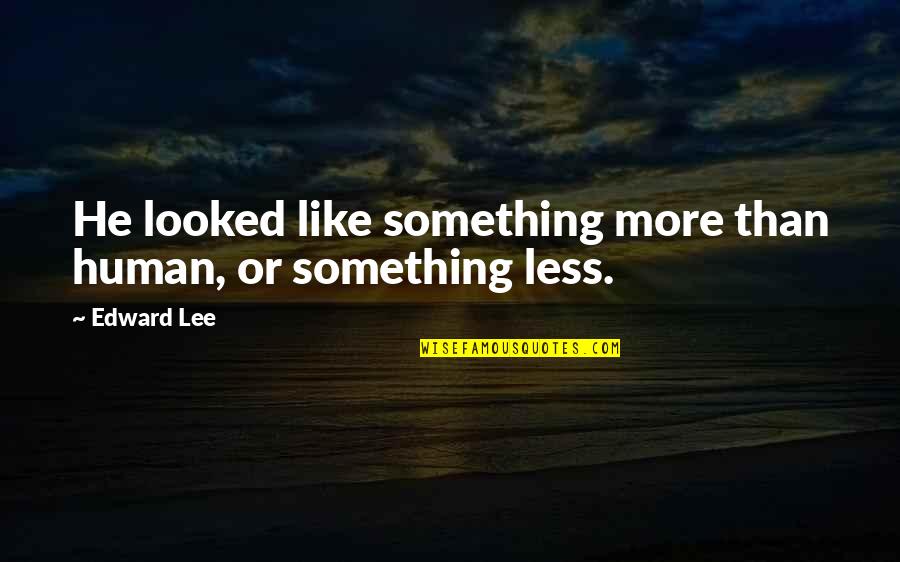 Ithuriels Spears Quotes By Edward Lee: He looked like something more than human, or