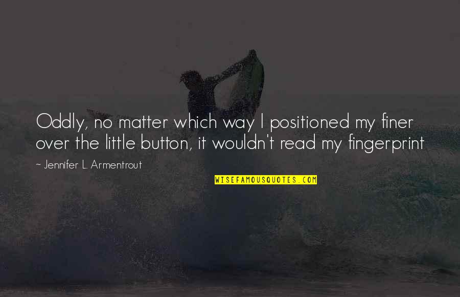 Ithuriels Spears Quotes By Jennifer L. Armentrout: Oddly, no matter which way I positioned my Ithuriels Spears Quotes By Jennifer L. Armentrout: Oddly, no matter which way I positioned my