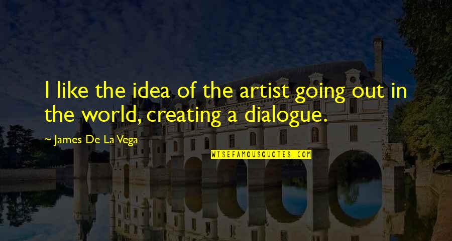 I'th'world Quotes By James De La Vega: I like the idea of the artist going