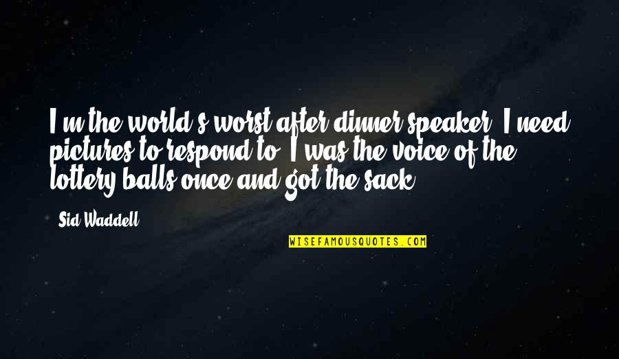 I'th'world Quotes By Sid Waddell: I'm the world's worst after-dinner speaker. I need