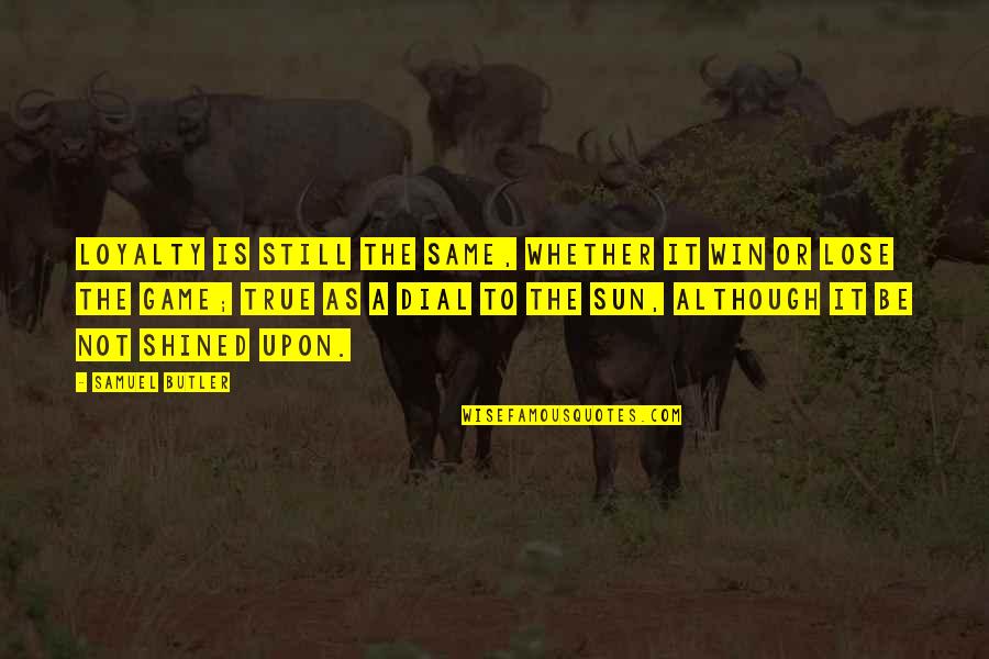 Itibaren Quotes By Samuel Butler: Loyalty is still the same, whether it win Itibaren Quotes By Samuel Butler: Loyalty is still the same, whether it win